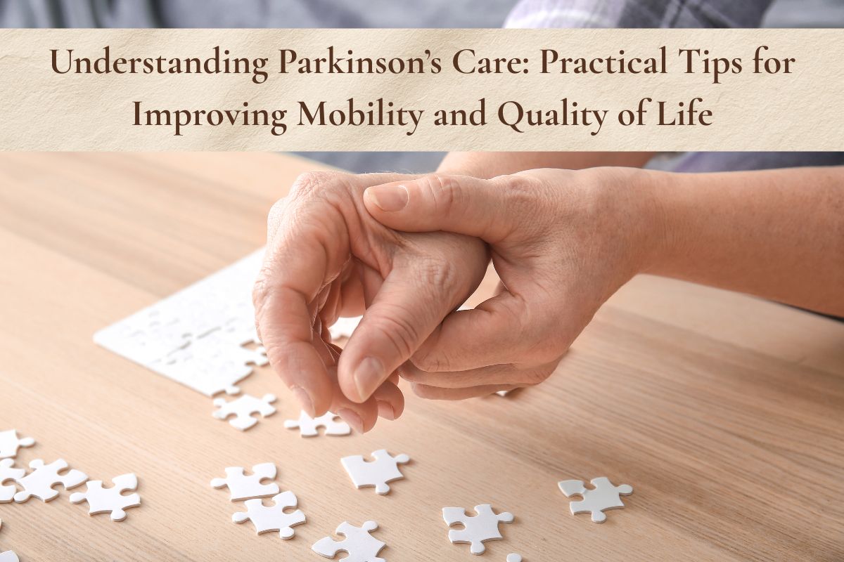 Understanding Parkinson’s Care: Practical Tips for Improving Mobility and Quality of Life